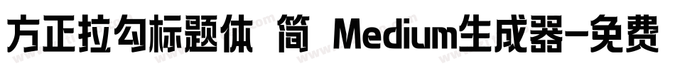 方正拉勾标题体 简 Medium生成器字体转换